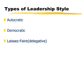 Types of Leadership Style Autocratic Democratic Laissez-Faire(delegative) 