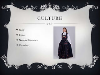 CULTURE
 Snow
 Fjords
 National Costumes

 Chocolate

 