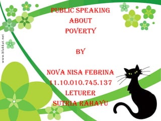 PUBLIC SPEAKING
About
POVERTY
By
NOVA NISA FEBRINA
11.10.010.745.137
LETURER
SUTRIA RAHAYU
 