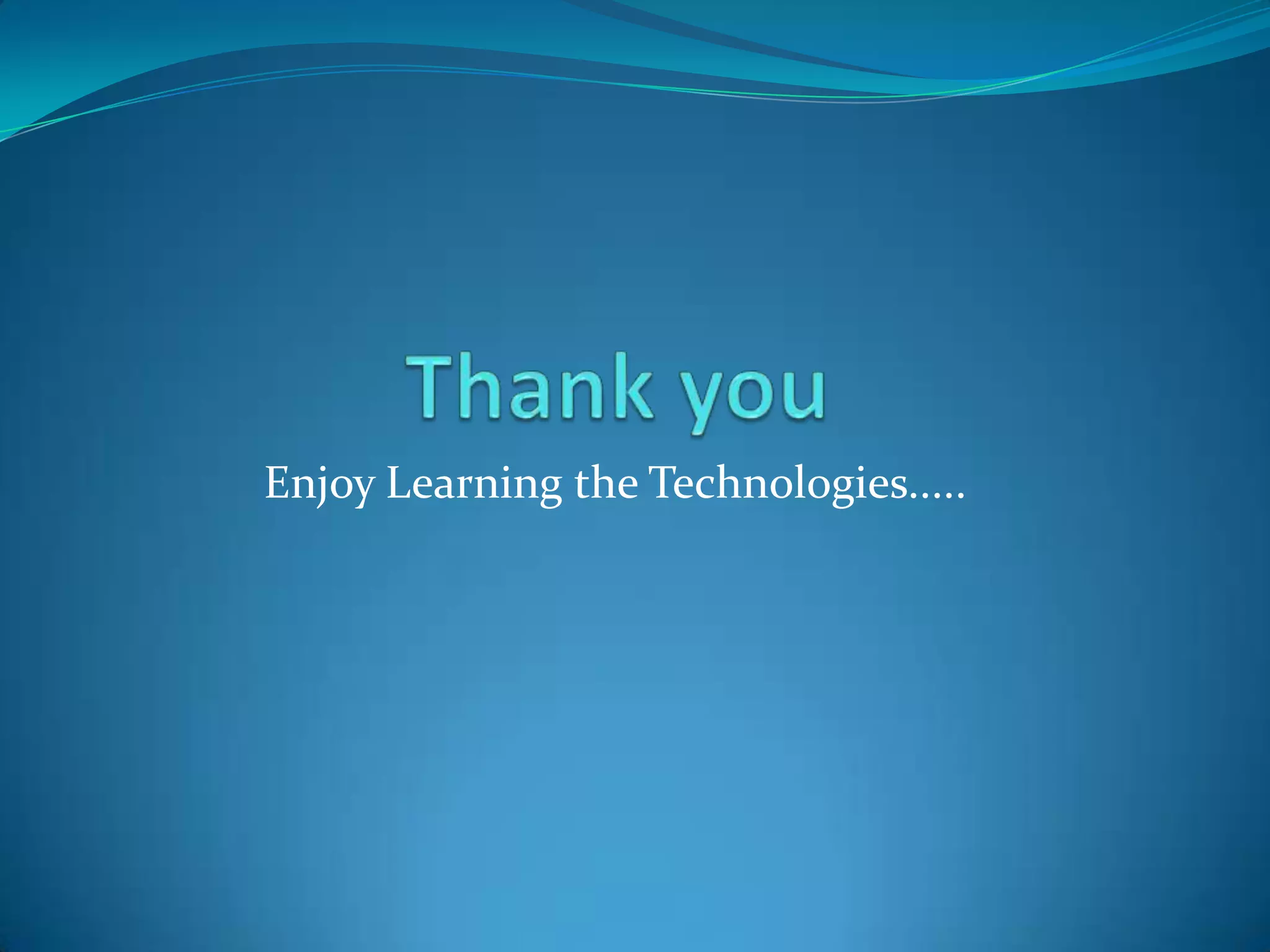 Enjoy Learning the Technologies.....
 