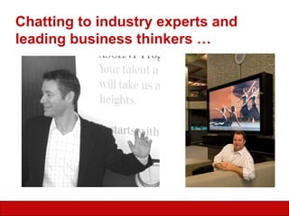 Chatting to industry experts and leading business thinkers … 