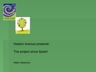 Heaton Avenue presents:
The project since Spain!
Helen Sessions
 