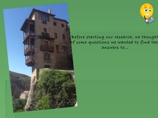 Before starting our research, we thought
of some questions we wanted to find the
answers to…
 