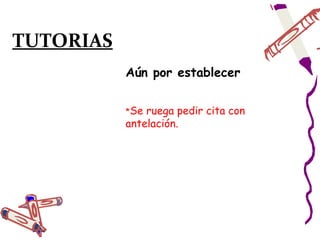 TUTORIAS
           Aún por establecer


           *Se ruega pedir cita con
           antelación.
 
