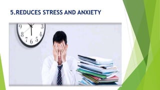 5.REDUCES STRESS AND ANXIETY
 