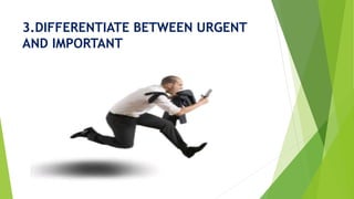 3.DIFFERENTIATE BETWEEN URGENT
AND IMPORTANT
 