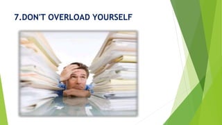 7.DON'T OVERLOAD YOURSELF
 