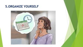 5.ORGANIZE YOURSELF
 