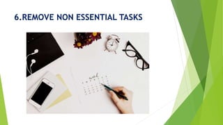 6.REMOVE NON ESSENTIAL TASKS
 