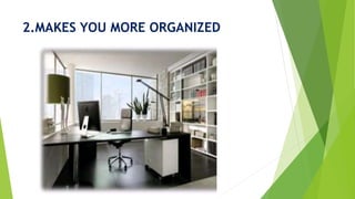 2.MAKES YOU MORE ORGANIZED
 