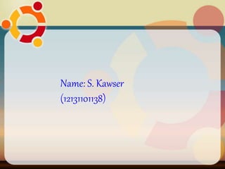 Name: S. Kawser
(12131101138)
 
