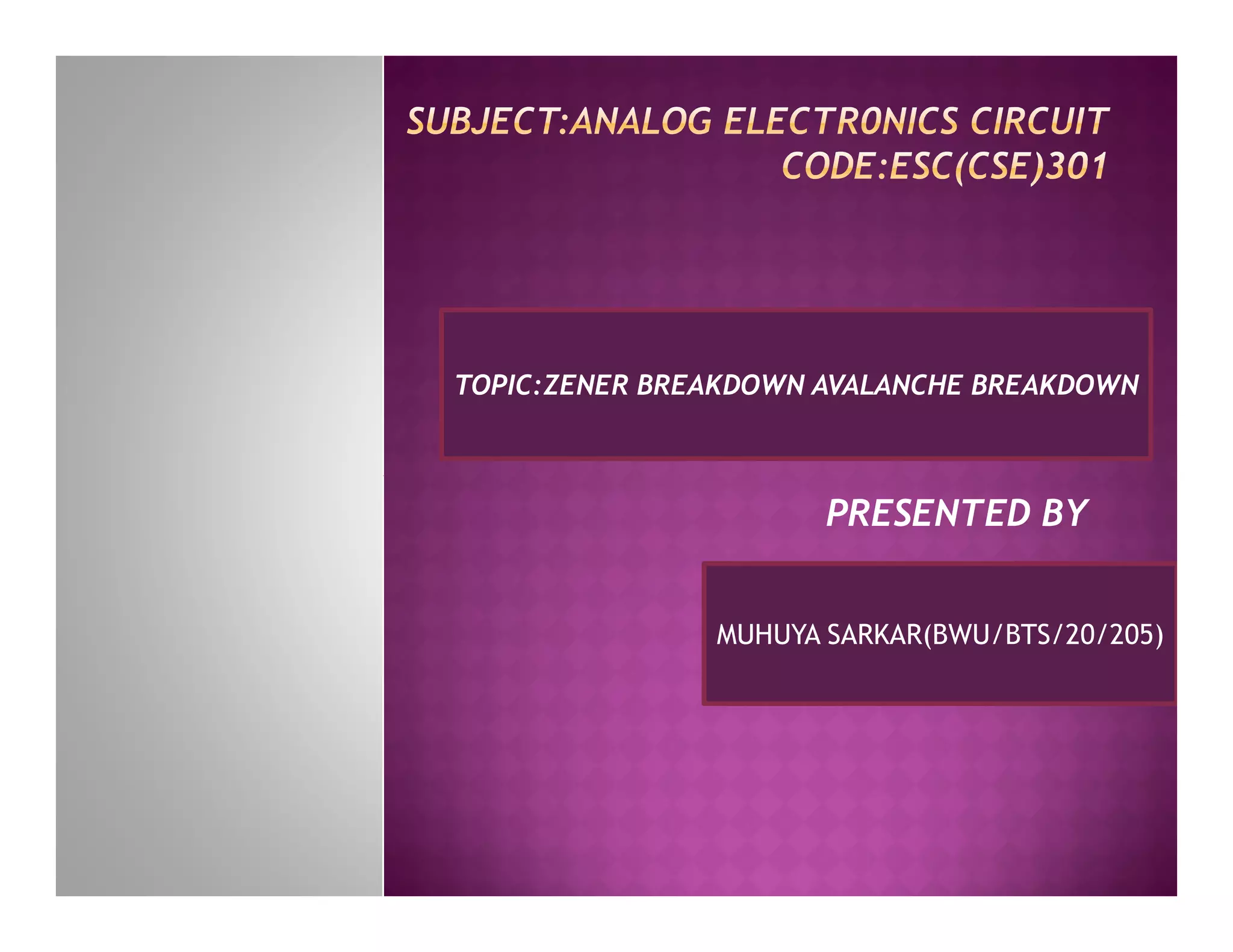 TOPIC:ZENER BREAKDOWN AVALANCHE BREAKDOWN
PRESENTED BY
MUHUYA SARKAR(BWU/BTS/20/205)
 