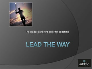 The leader as torchbearer for coaching
 