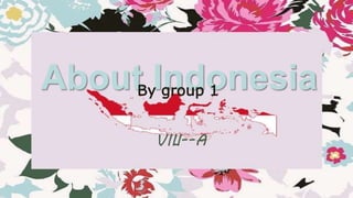 About IndonesiaBy group 1
VIII--A-
 