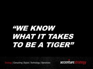 “WE KNOW
WHAT IT TAKES
TO BE A TIGER”
 