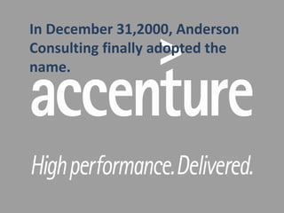 In December 31,2000, Anderson
Consulting finally adopted the
name.
 