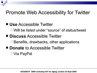 Promote Web Accessibility for Twitter <ul><li>Use  Accessible Twitter </li></ul><ul><ul><li>Will be listed under “source” ...