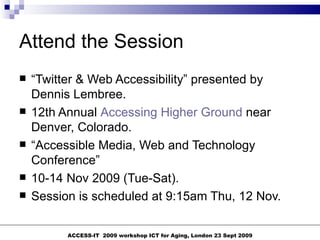 Attend the Session <ul><li>“ Twitter & Web Accessibility” presented by Dennis Lembree. </li></ul><ul><li>12th Annual  Acce...