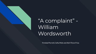 “A complaint” -
William
Wordsworth
Trinidad Porretti, Soﬁa Mele and Abril Teran Frias
 