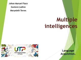 Multiple
intelligences
Johan Manuel Flaco
Gustavo Ladino
Maryeleth Torres
Language
Acquisition.
 
