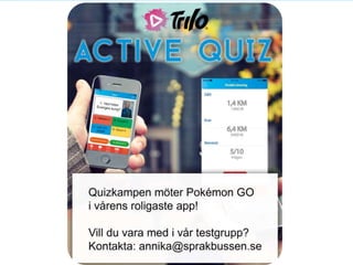 Active Quiz
by Trilo
Appen där du måste röra på dig för att kunna delta
 