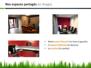 • Notre zone d’accueil en haut à gauche.
• L’espace d’attente (ci-dessus)
• La cuisine (ci-contre)
Nos espaces partagés en images
 