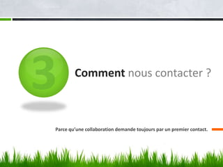 Comment nous contacter ?
Parce qu’une collaboration demande toujours par un premier contact.
 