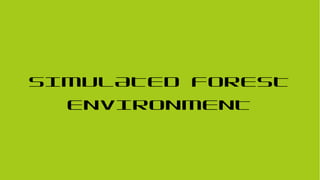 32
SIMULATED FOREST
ENVIRONMENT
 