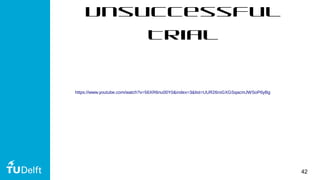 42
Unsuccessful
Trial
https://www.youtube.com/watch?v=56XR6nu00Y0&index=3&list=UUR26roGXGSqacmJWSoP6yBg
 
