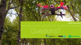 Deep
Reinforcement
Learning for
Goal-directed
Visual
Navigation
Máté Kisantal
 