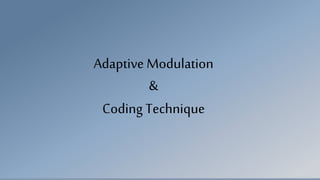 Adaptive Modulation
&
Coding Technique
 