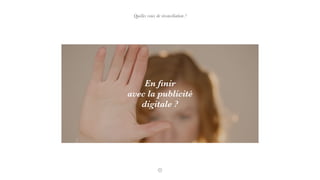 Quelles voies de réconciliation ?
En ﬁnir
avec la publicité
digitale ?
 