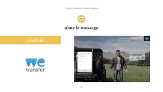 dans le message
créativité
Ce que les individus attendent vraiment
 