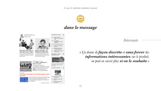 Ce que les individus attendent vraiment
dans le message
« Ça donne de façon discrète et sans forcer des
informations intéressantes sur le produit,  
on peut en savoir plus si on le souhaite »
Internaute
 