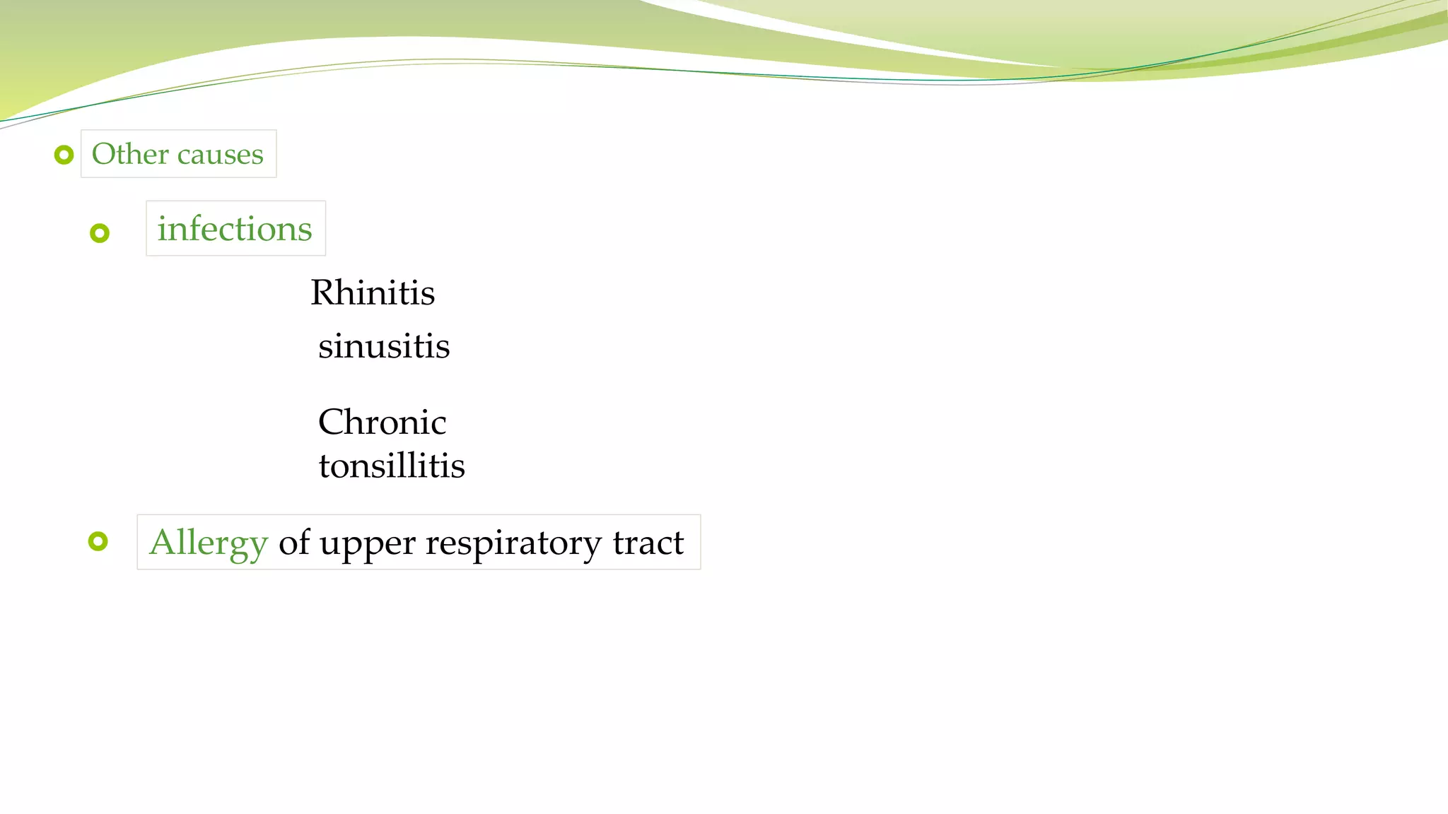 Other causes
Rhinitis
sinusitis
Chronic
tonsillitis
infections
Allergy of upper respiratory tract



 