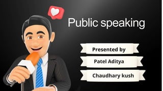 Public speaking
Presented by
Chaudhary kush
Patel Aditya
 