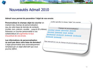 Nouveautés Admail 2010

Admail vous permet de paramétrer l’objet de vos envois:

Personnalisez le champs objet du courrier...