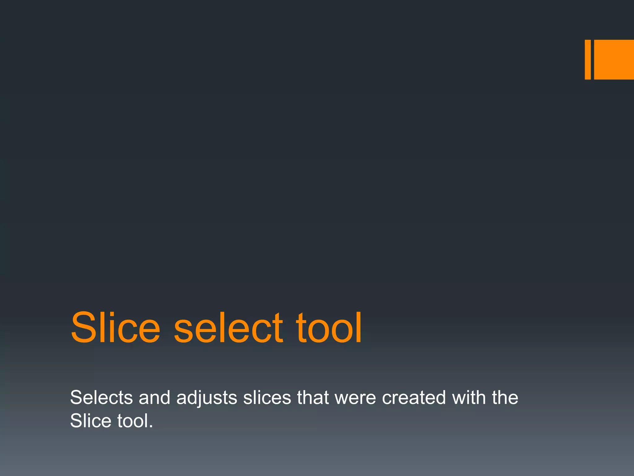 Slice select tool
Selects and adjusts slices that were created with the
Slice tool.
 