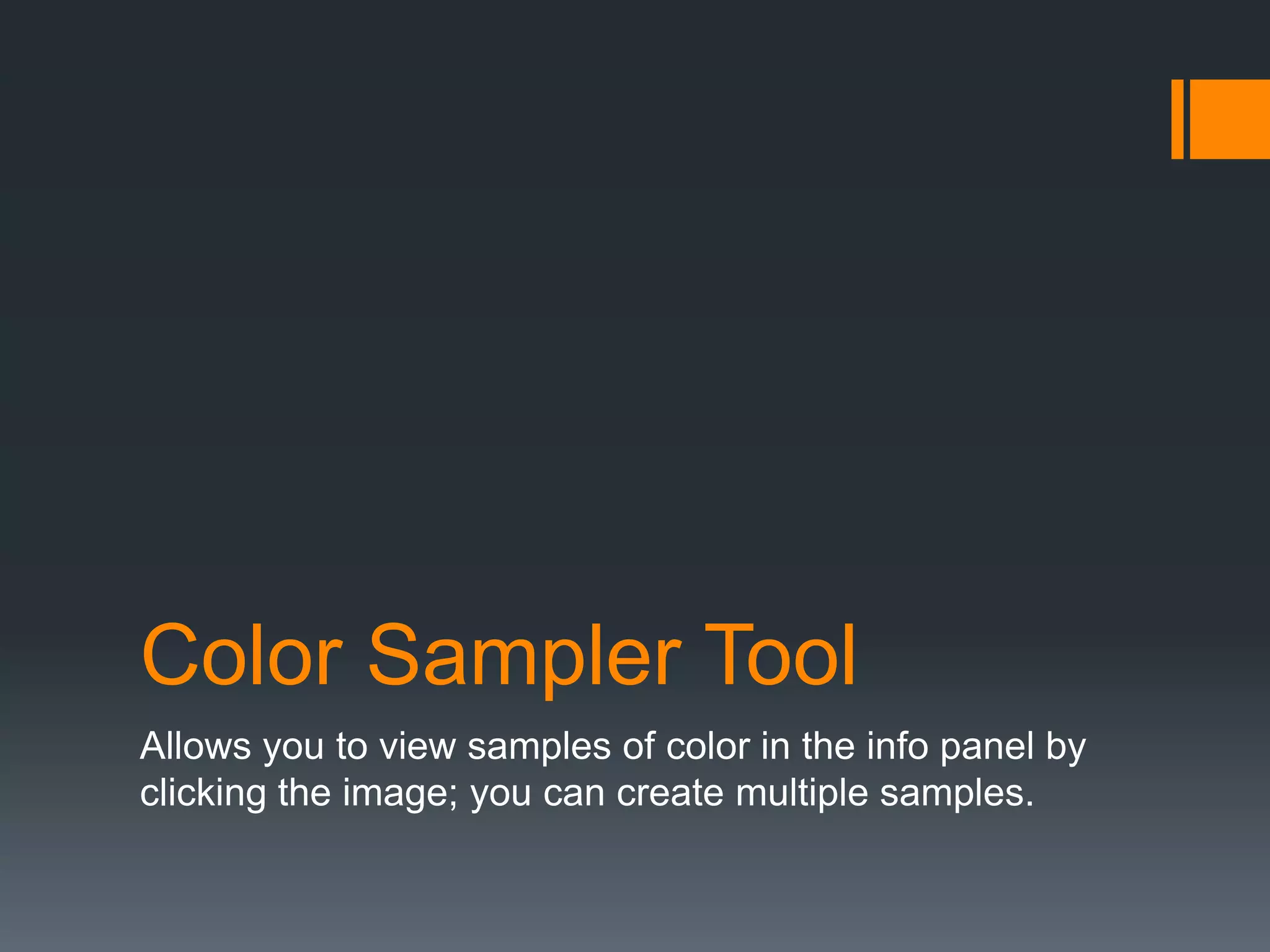 Color Sampler Tool
Allows you to view samples of color in the info panel by
clicking the image; you can create multiple samples.
 