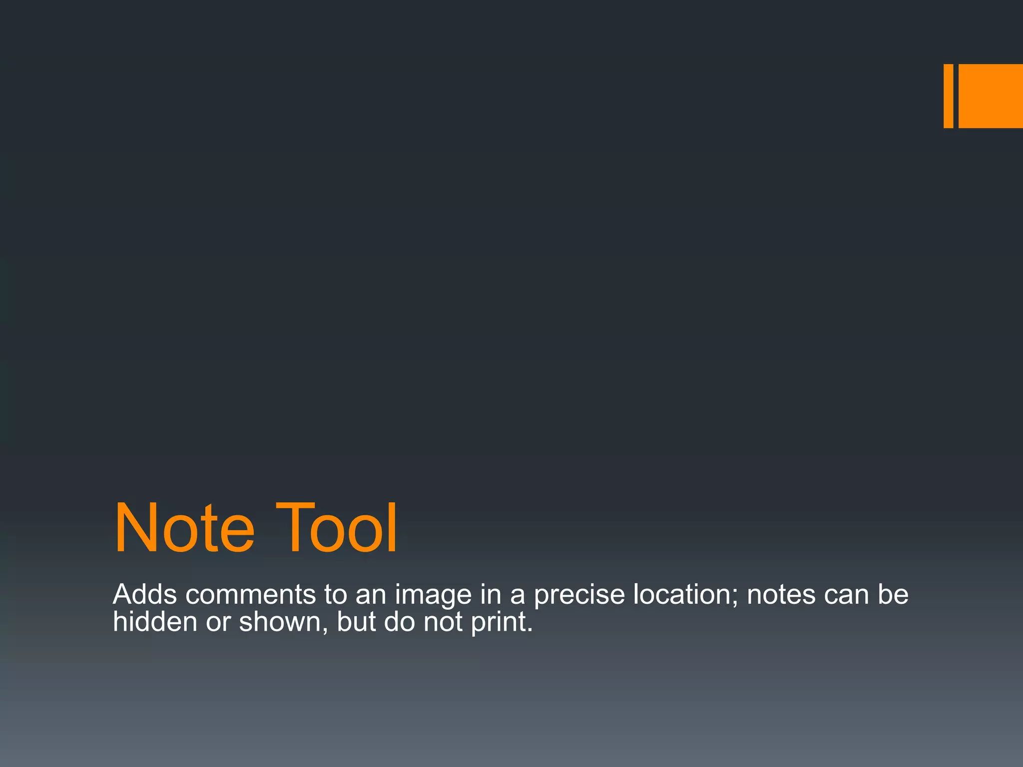 Note Tool
Adds comments to an image in a precise location; notes can be
hidden or shown, but do not print.
 