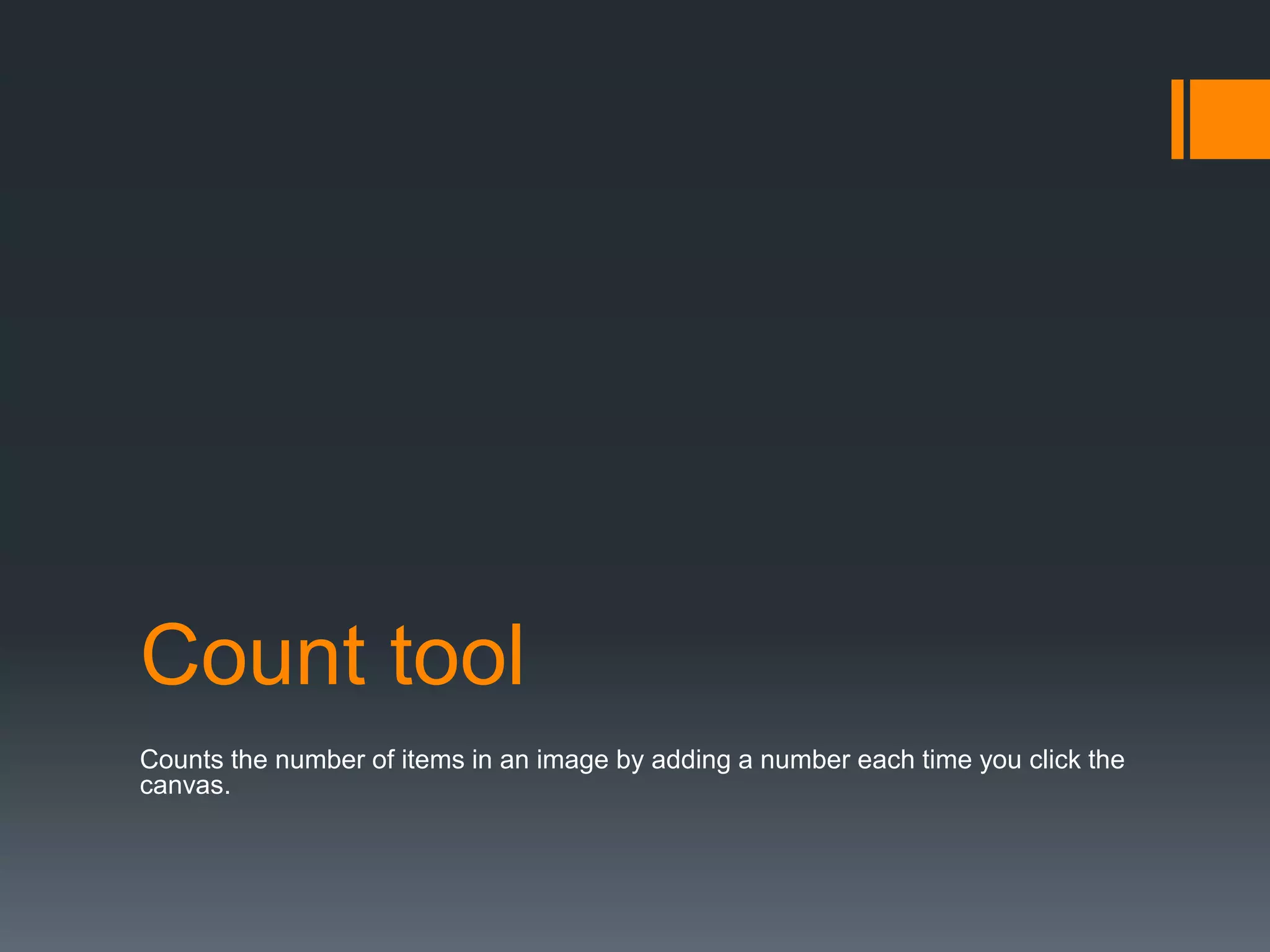 Count tool
Counts the number of items in an image by adding a number each time you click the
canvas.
 