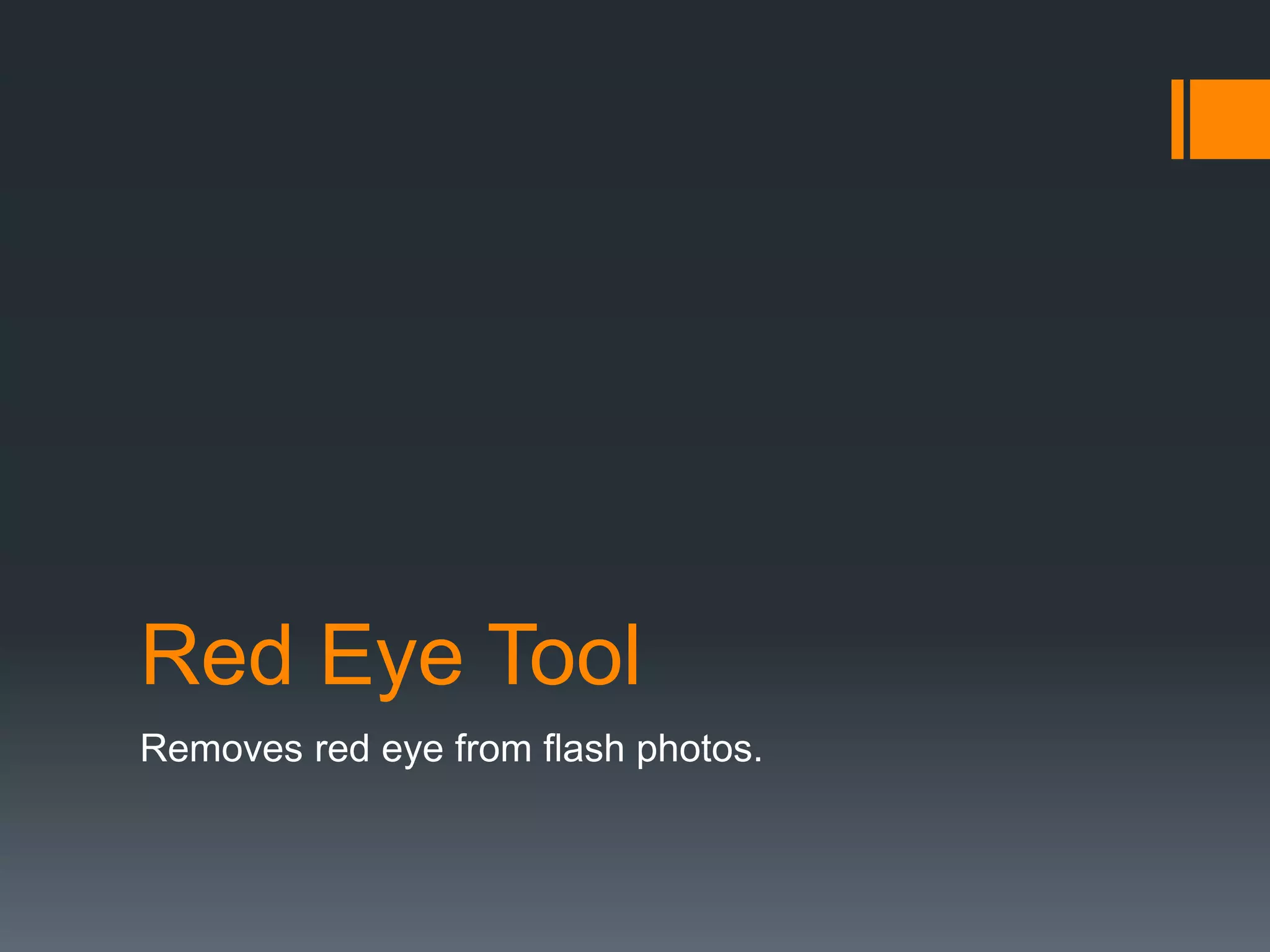 Red Eye Tool
Removes red eye from flash photos.
 