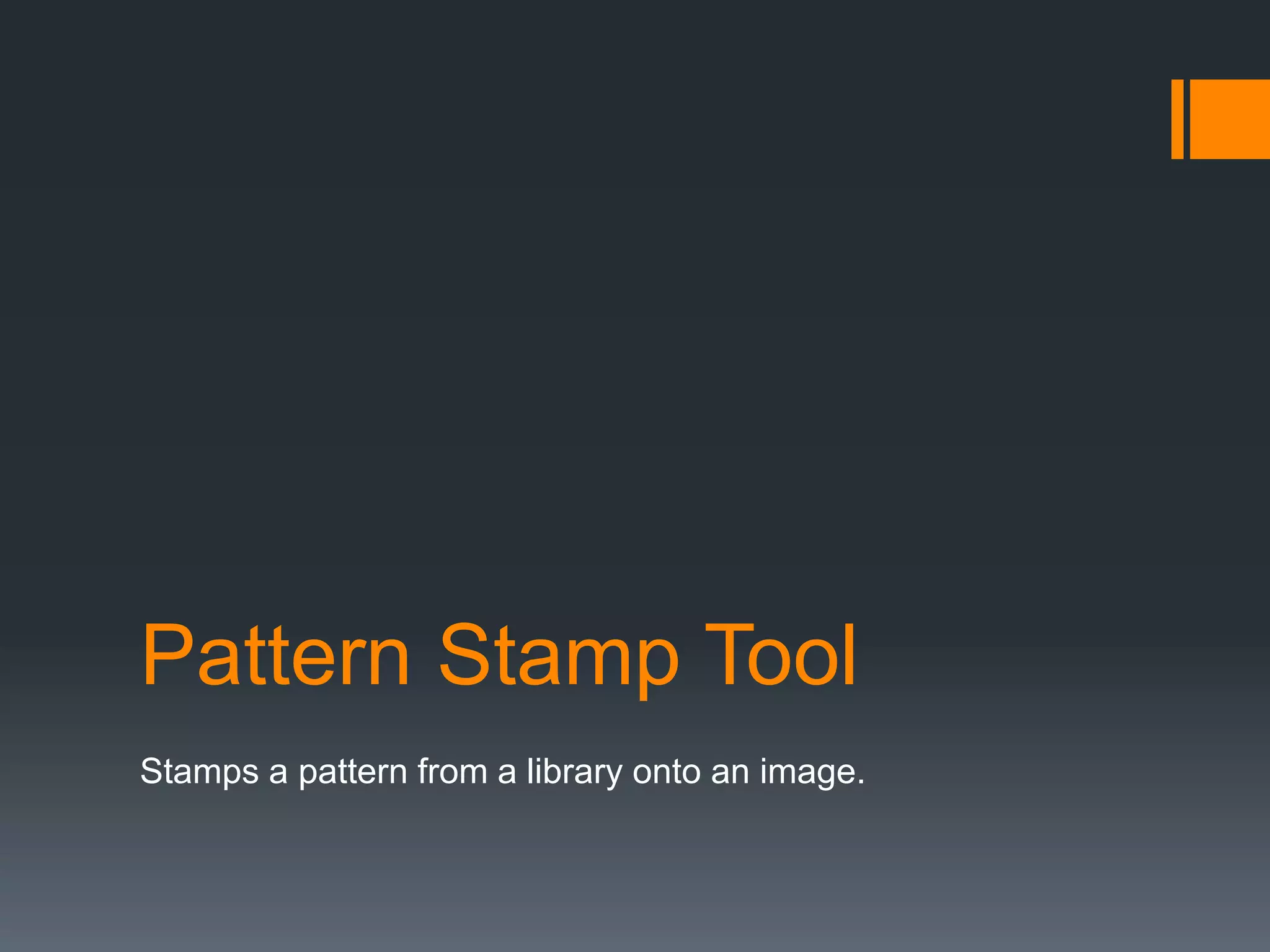 Pattern Stamp Tool
Stamps a pattern from a library onto an image.
 
