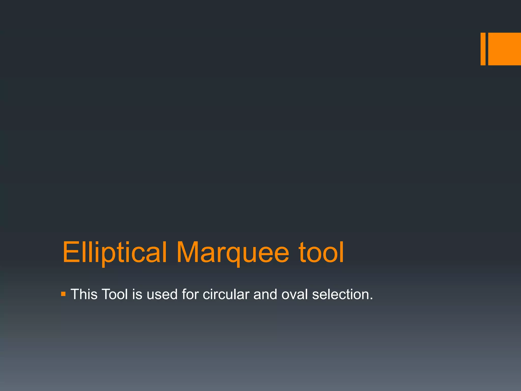 Elliptical Marquee tool
 This Tool is used for circular and oval selection.
 