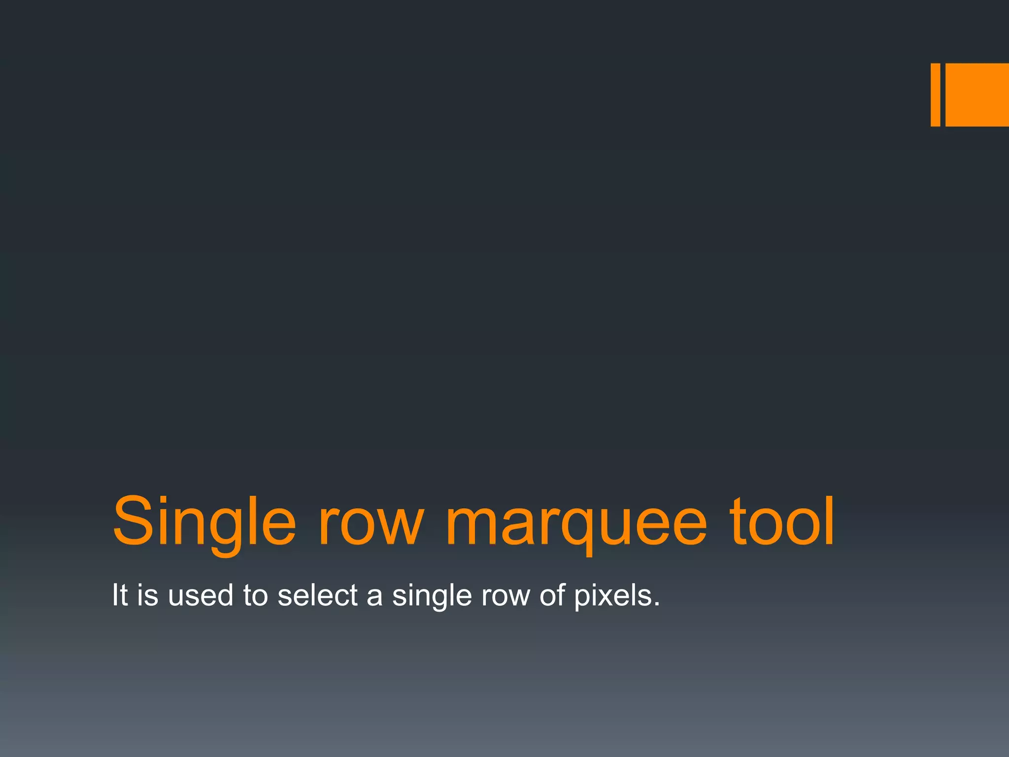 Single row marquee tool
It is used to select a single row of pixels.
 