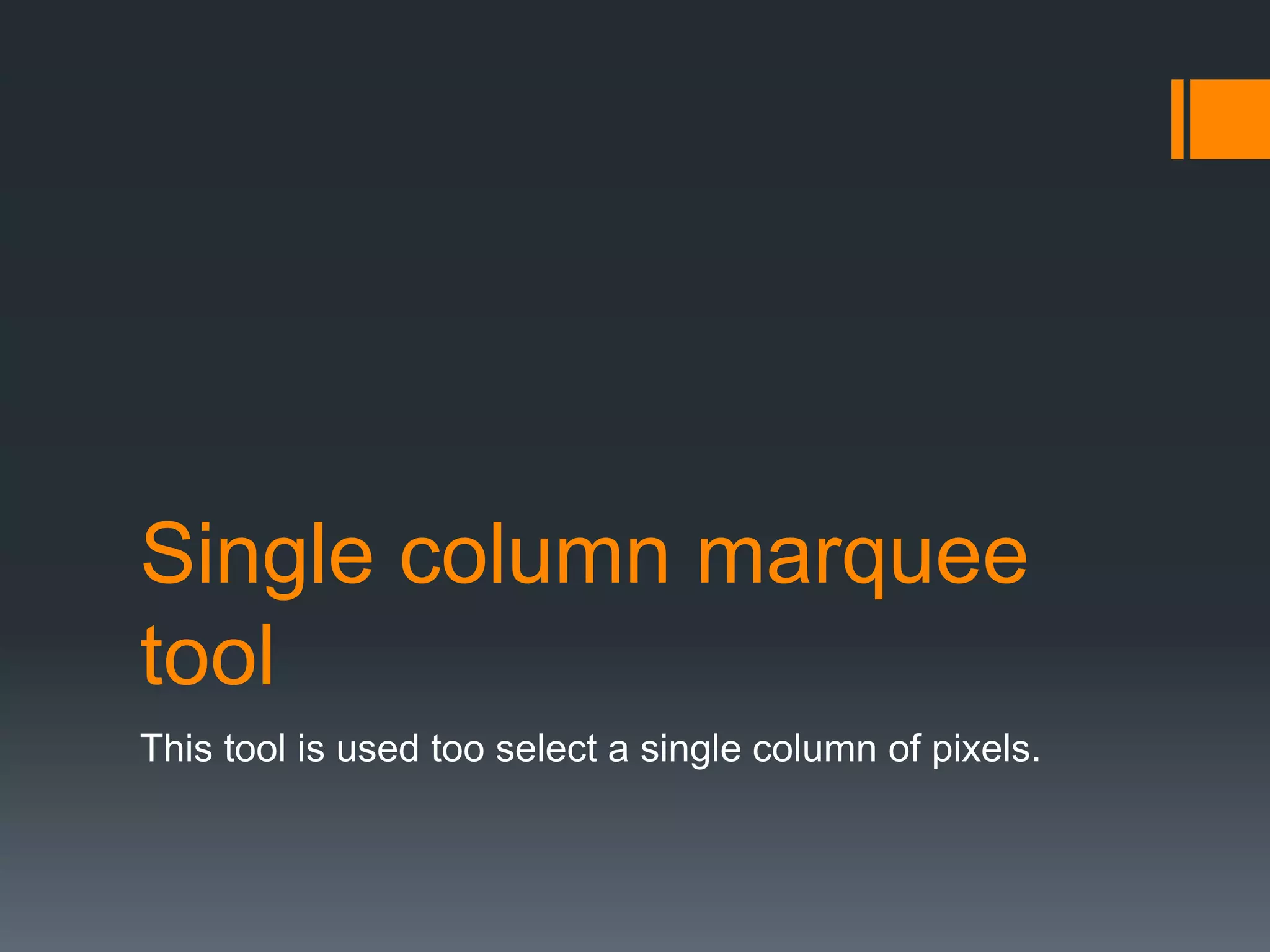 Single column marquee
tool
This tool is used too select a single column of pixels.
 
