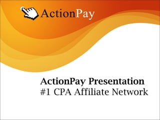 ActionPay Presentation
#1 CPA Affiliate Network
 