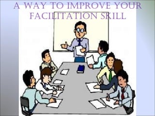 A Way to improve your facilitation skill 