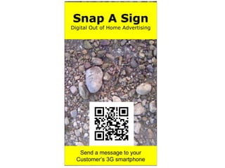 Send a message to your Customer’s 3G smartphone Snap A Sign Digital Out of Home Advertising 