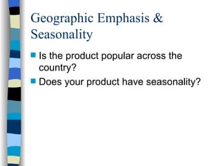 Geographic Emphasis & Seasonality Is the product popular across the country? Does your product have seasonality? 